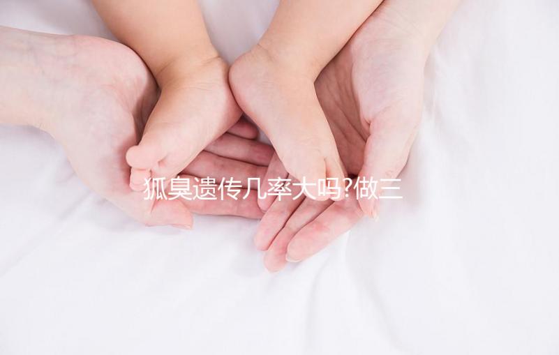 狐臭遺傳幾率大嗎?做三代試管嬰兒能避免遺傳嗎？