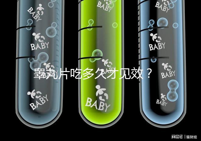 睪丸片吃多久才見效？ 服用注意事項(xiàng)分享