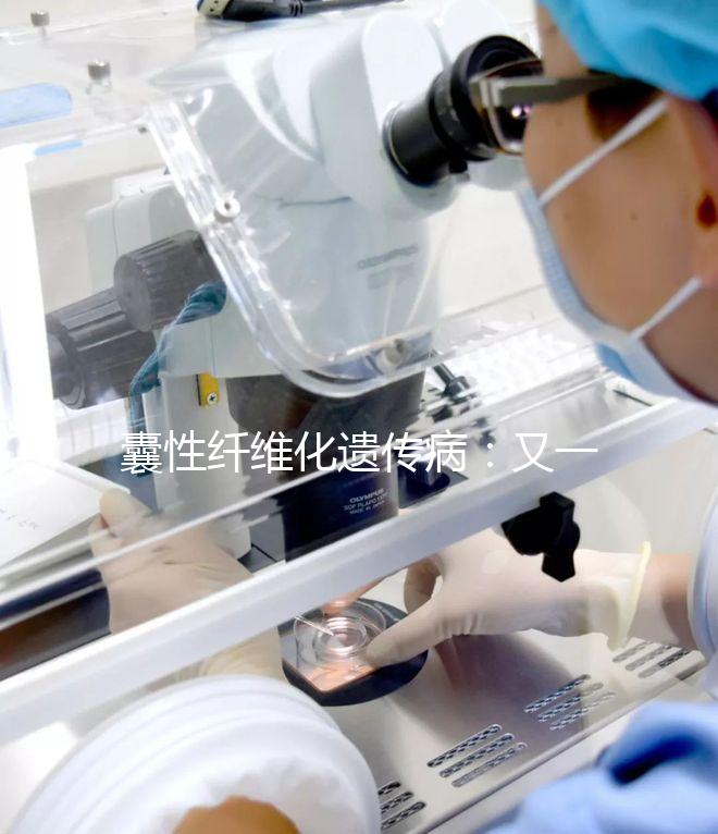 囊性纖維化遺傳?。河忠粋€被第三代試管嬰兒破除的魔咒