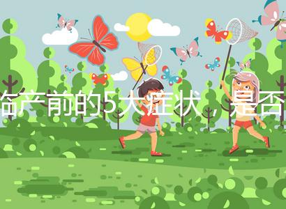 臨產(chǎn)前的5大癥狀，是否見紅個(gè)體間不同！