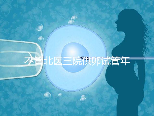 不管北醫三院供卵試管年齡最大，先弄清楚能做多少年