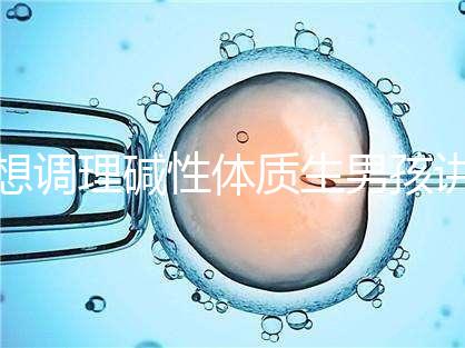 想調(diào)理堿性體質(zhì)生男孩講方法，備孕前三個月吃什么很重要