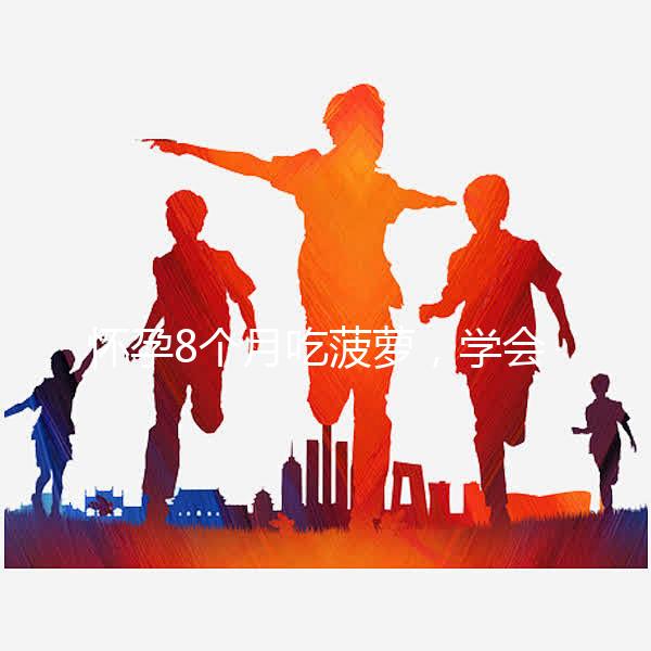 懷孕8個(gè)月吃菠蘿，學(xué)會(huì)這3種方式，即解饞又不過(guò)敏