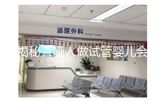 揭秘聾啞人做試管嬰兒會不會遺傳給女兒，這么做或能避開