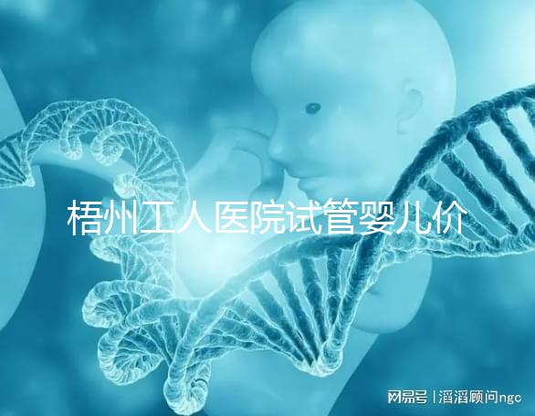 梧州工人醫(yī)院試管嬰兒價(jià)格真不貴，想報(bào)銷助孕費(fèi)用進(jìn)來(lái)看看