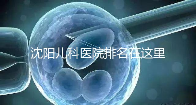 沈陽兒科醫院排名在這里，想在和平區建哪個性價比高的戳