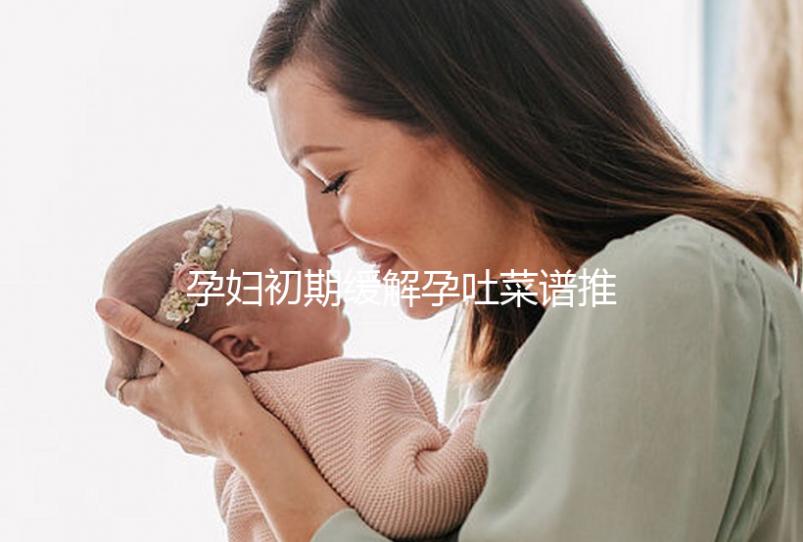 孕婦初期緩解孕吐菜譜推薦，每頓照著吃止吐真有奇效