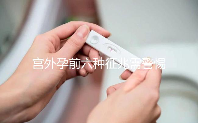 宮外孕前六種征兆需警惕！如有發現需及時就醫