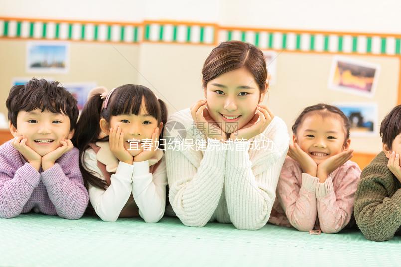 宜春婦幼保健院試管成功率比肩國外？想生男孩看過來