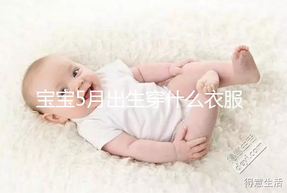 寶寶5月出生穿什么衣服進來瞧，不造多大、多厚趕緊抄作業
