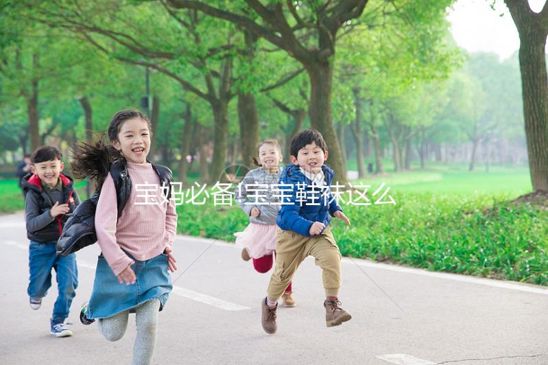 寶媽必備!寶寶鞋襪這么選才算正確