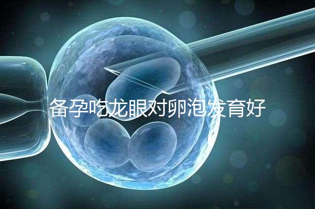 備孕吃龍眼對(duì)卵泡發(fā)育好處多，前提：發(fā)芽禁止食用