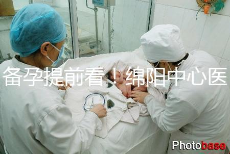 備孕提前看！綿陽中心醫院試管成功率和費用明細看這里
