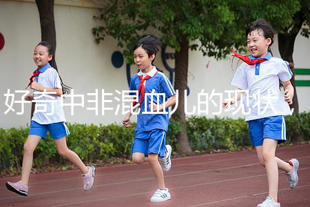 好奇中非混血兒的現狀，過來的人告訴你真實的生活狀態