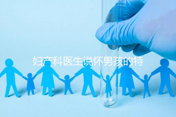 婦產科醫生說懷男孩的特點有這些，已生驗證勿需質疑