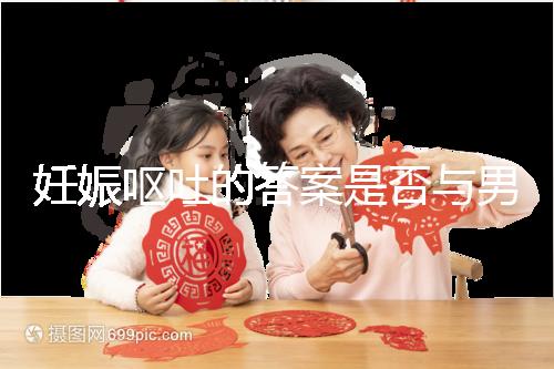 妊娠嘔吐的答案是否與男女有關(guān)，以及胎兒性別關(guān)系的分析