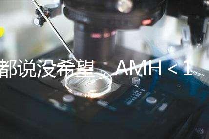 都說沒希望，AMH＜1還能做試管嬰兒嗎？