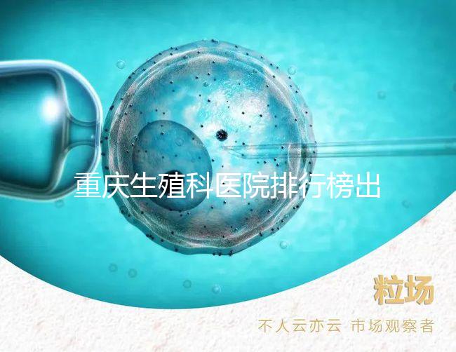 重慶生殖科醫院排行榜出爐！這些三甲機構實力不容小覷