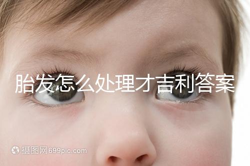 胎發怎么處理才吉利答案在這，做成紀念品好看又有意義