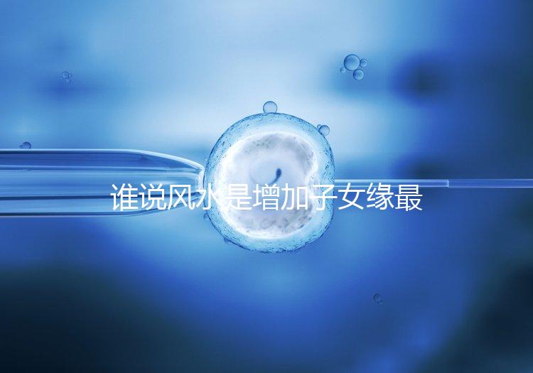 誰說風(fēng)水是增加子女緣最快的方法，想化解子女緣薄看過來