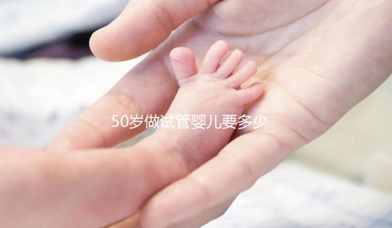 50歲做試管嬰兒要多少錢(qián)?身體條件不好費(fèi)錢(qián)又費(fèi)時(shí)