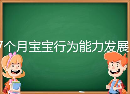 7個(gè)月寶寶行為能力發(fā)展特征一覽，不正常動(dòng)作請(qǐng)趕忙糾正
