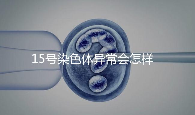 15號染色體異常會怎樣？導(dǎo)致耳聾在內(nèi)的7種疾病