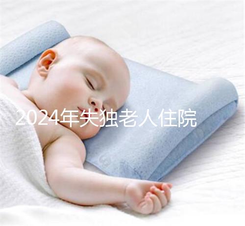 2024年失獨老人住院政策補償這么算！有沒有護理補貼取決于地區(qū)