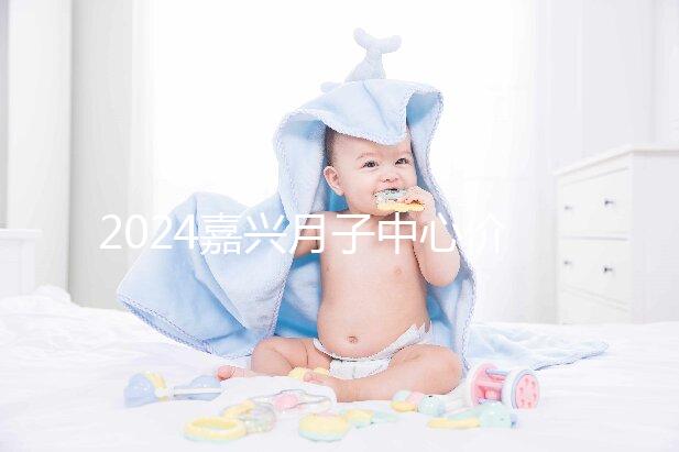 2024嘉興月子中心價(jià)格排名來襲，秀洲哪個好？