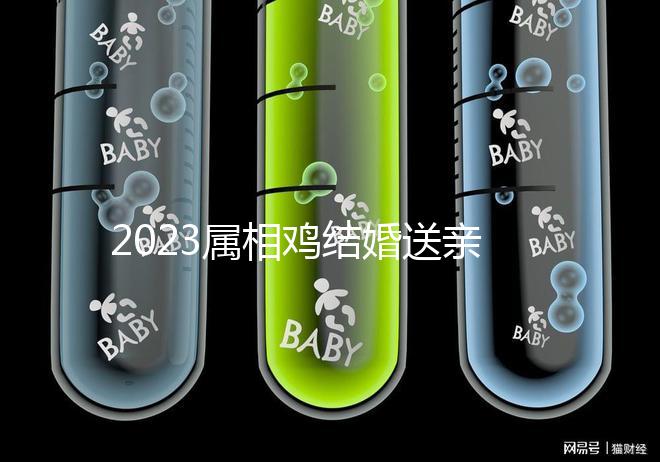 2023屬相雞結(jié)婚送親忌什么屬相戳,和屬兔一起真犯沖