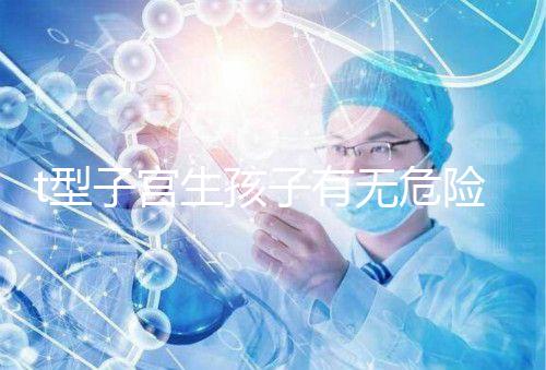 t型子宮生孩子有無危險要早知，醫生說這些案例只是參考